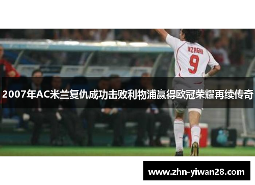 2007年AC米兰复仇成功击败利物浦赢得欧冠荣耀再续传奇