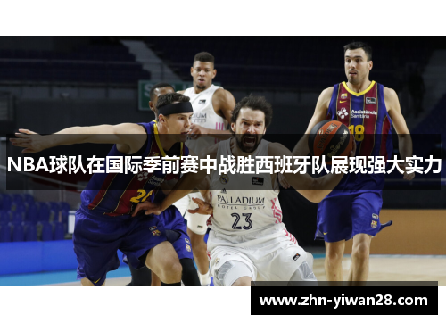 NBA球队在国际季前赛中战胜西班牙队展现强大实力