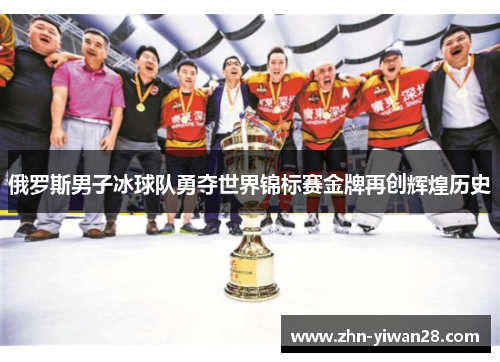俄罗斯男子冰球队勇夺世界锦标赛金牌再创辉煌历史