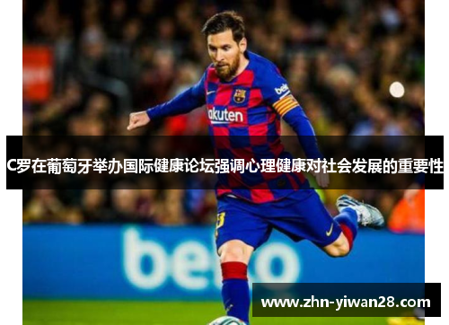 C罗在葡萄牙举办国际健康论坛强调心理健康对社会发展的重要性