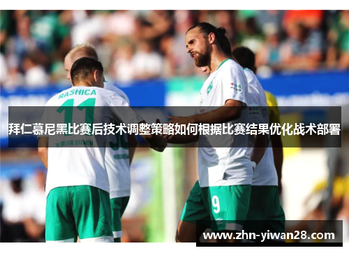 拜仁慕尼黑比赛后技术调整策略如何根据比赛结果优化战术部署