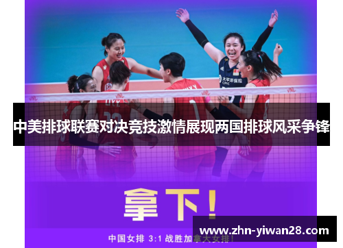 中美排球联赛对决竞技激情展现两国排球风采争锋