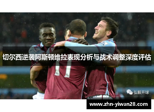 切尔西逆袭阿斯顿维拉表现分析与战术调整深度评估