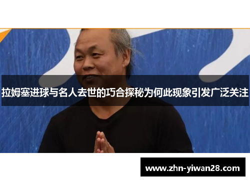 拉姆塞进球与名人去世的巧合探秘为何此现象引发广泛关注