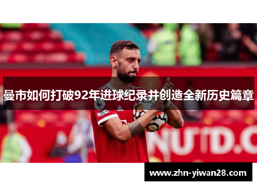 曼市如何打破92年进球纪录并创造全新历史篇章