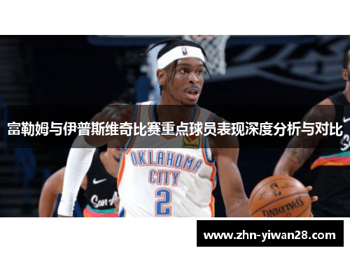 富勒姆与伊普斯维奇比赛重点球员表现深度分析与对比