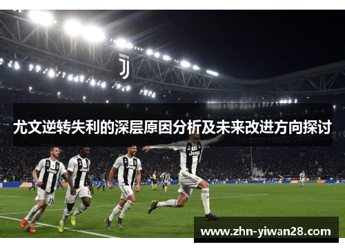尤文逆转失利的深层原因分析及未来改进方向探讨