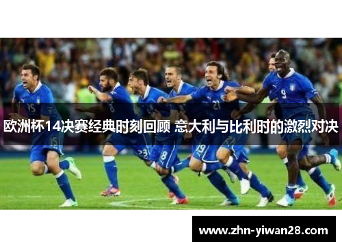 欧洲杯14决赛经典时刻回顾 意大利与比利时的激烈对决