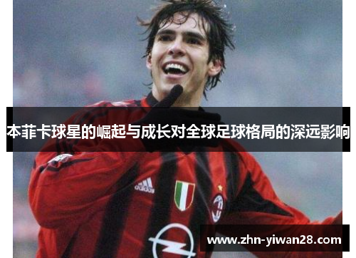 本菲卡球星的崛起与成长对全球足球格局的深远影响