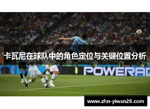 卡瓦尼在球队中的角色定位与关键位置分析