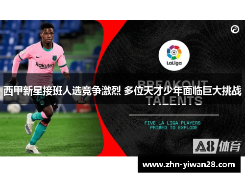 西甲新星接班人选竞争激烈 多位天才少年面临巨大挑战