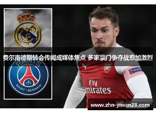 费尔南德斯转会传闻成媒体焦点 多家豪门争夺战愈加激烈