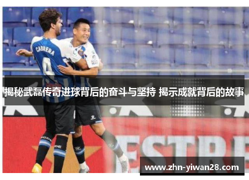 揭秘武磊传奇进球背后的奋斗与坚持 揭示成就背后的故事